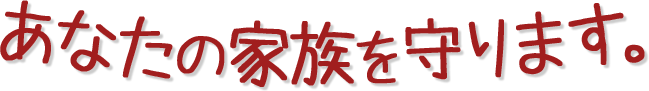 あなたの家族を守ります。